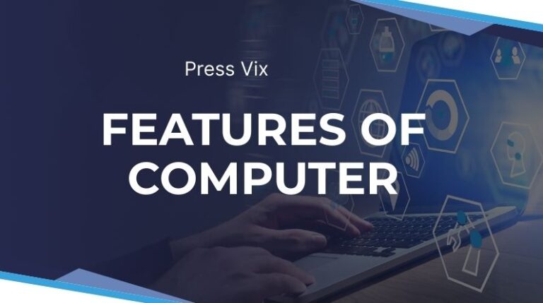 Features of Computer: Core Characteristics That Make Computers Powerful features of computer